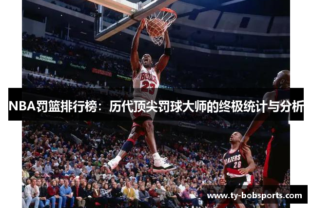 NBA罚篮排行榜：历代顶尖罚球大师的终极统计与分析
