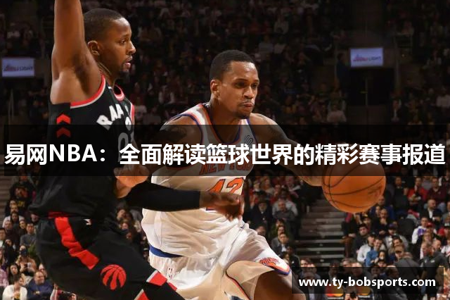易网NBA：全面解读篮球世界的精彩赛事报道