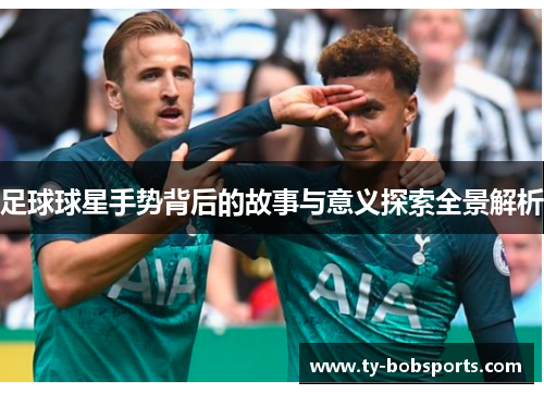 足球球星手势背后的故事与意义探索全景解析