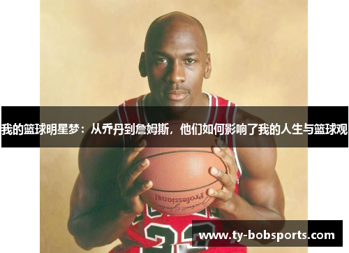 我的篮球明星梦：从乔丹到詹姆斯，他们如何影响了我的人生与篮球观