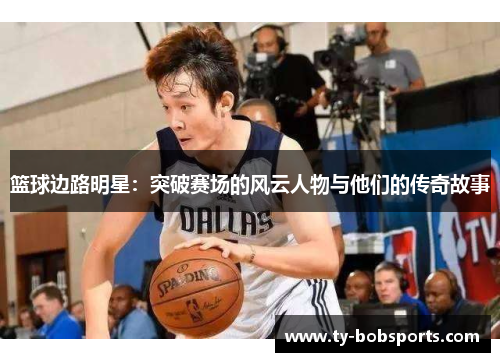 篮球边路明星：突破赛场的风云人物与他们的传奇故事