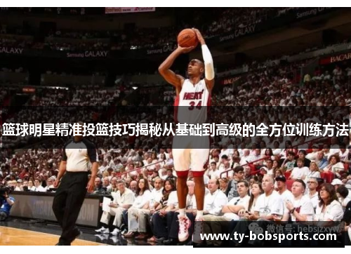 篮球明星精准投篮技巧揭秘从基础到高级的全方位训练方法